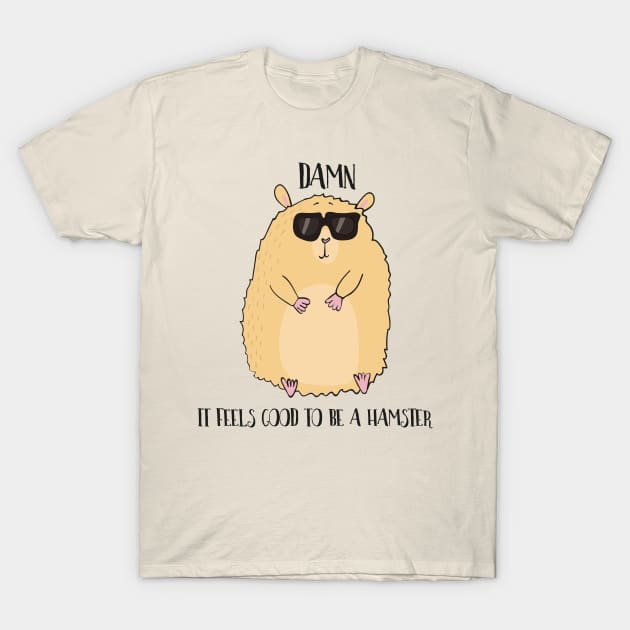 Damn it Feels Good to be a Hamster T-Shirt by Dreamy Panda Designs